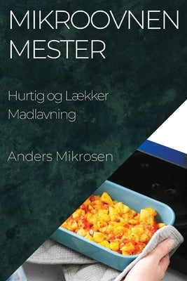 Mikroovnen Mester: Hurtig og Lækker Madlavning by Mikrosen, Anders