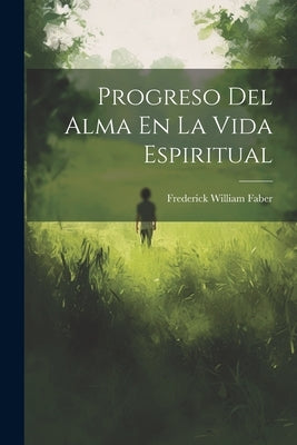 Progreso Del Alma En La Vida Espiritual by Faber, Frederick William