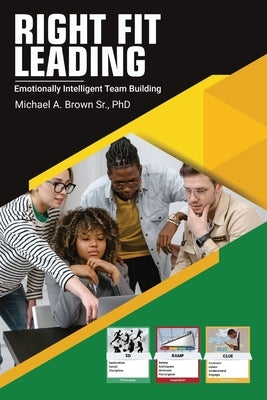 Right Fit Leading: Emotionally Intelligent Team Building by Brown, Michael A.