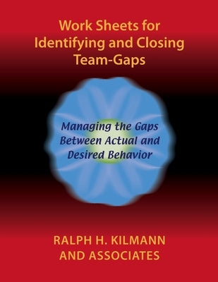 Work Sheets for Identifying and Closing Team-Gaps by Kilmann, Ralph H.