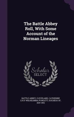 The Battle Abbey Roll, With Some Account of the Norman Lineages by Abbey, Battle