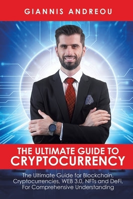 The Ultimate Guide to Cryptocurrency by Andreou, Giannis