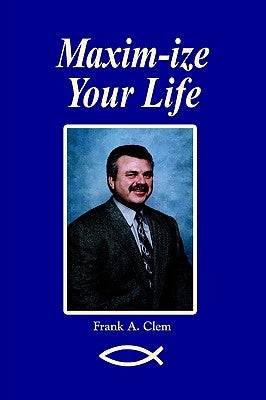 Maxim-Ize Your Life by Clem, Frank A.