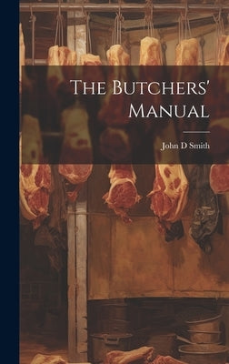 The Butchers' Manual by Smith, John D.
