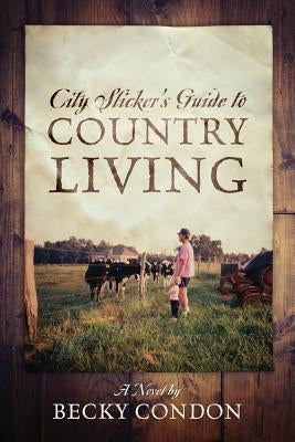 City Slicker's Guide to Country Living by Condon, Becky