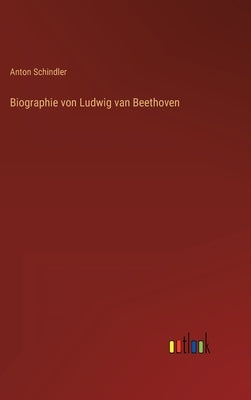 Biographie von Ludwig van Beethoven by Schindler, Anton