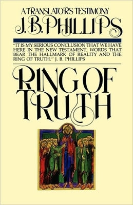 Ring of Truth: A Translator's Testimony by Phillips, J. B.