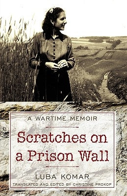 Scratches on a Prison Wall: A Wartime Memoir by Luba Komar