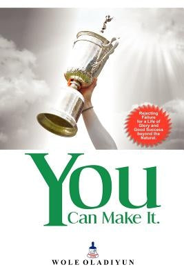You Can Make It by Oladiyun, Wole