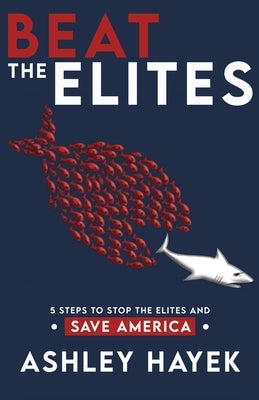 Beat the Elites!: 5 Steps to Stop the Elites and Save America by Hayek, Ashley