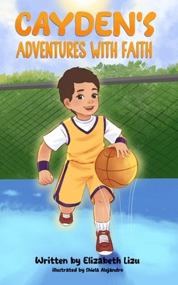 Cayden's Adventures with Faith: A Chapter Book that Builds Confidence by Alejandro, Shiela