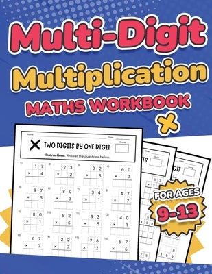 Multi-Digit Multiplication Maths Workbook for Kids Ages 9-13 Multiplying 2 Digit, 3 Digit, and 4 Digit Numbers 110 Timed Maths Test Drills with Soluti by Publishing, Rr