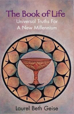 The Book of Life: Universal Truths for a New Millennium by Geise, Laurel Beth
