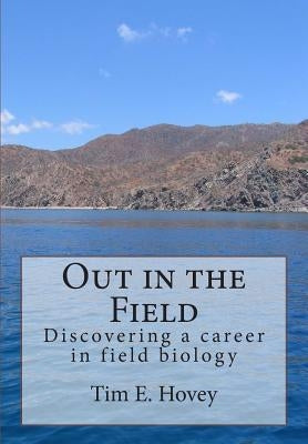 Out in the Field: Discovering a career in field biology by Hovey, Tim E.