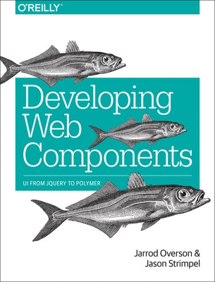 Developing Web Components: Ui from jQuery to Polymer by Overson, Jarrod