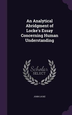 An Analytical Abridgment of Locke's Essay Concerning Human Understanding by Locke, John