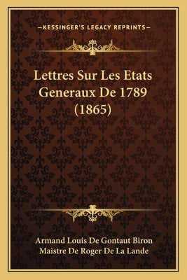 Lettres Sur Les Etats Generaux De 1789 (1865) by Biron, Armand Louis De Gontaut