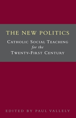 The New Politics: Catholic Social Teaching for the Twenty-First Century by Vallely, Paul