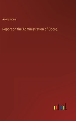 Report on the Administration of Coorg. by Anonymous