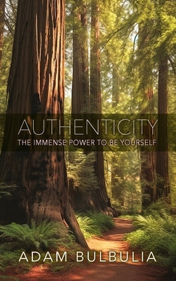 Authenticity: The Immense Power to Be Yourself by Bulbulia, Adam