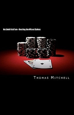 No Limit Hold'em - Beating the Micro Stakes: Crushing Micro Stakes & Small Stakes Poker by Mitchell, Thomas