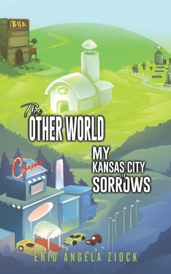 The Other World: My Kansas City of Sorrows by Ziock, Enid Angela