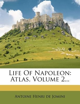 Life of Napoleon: Atlas, Volume 2... by De Jomini, Antoine Henri