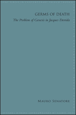 Germs of Death: The Problem of Genesis in Jacques Derrida by Senatore, Mauro