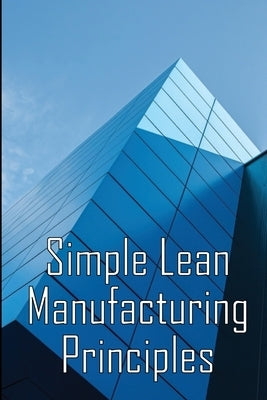 Simple Lean Manufacturing Principles: A Plant Floor Guide to Lean Manufacturing by Phillipd, Loyd
