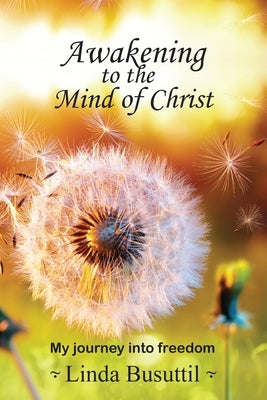 Awakening to the Mind of Christ: My journey into freedom by Busuttil, Linda