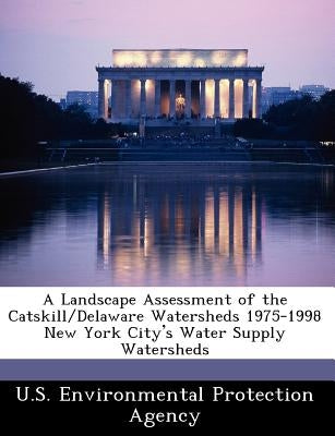 A Landscape Assessment of the Catskill/Delaware Watersheds 1975-1998 New York City's Water Supply Watersheds by U S Environmental Protection Agency