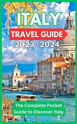 Italy Travel Guide 2023 -2024 - The Complete Pocket Guide to Discover Italy by Fletcher, David