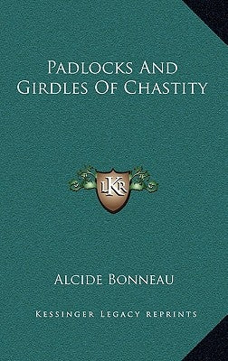Padlocks And Girdles Of Chastity by Bonneau, Alcide