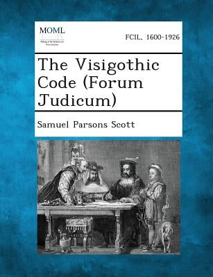 The Visigothic Code (Forum Judicum) by Scott, Samuel Parsons