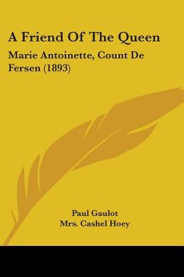 A Friend Of The Queen: Marie Antoinette, Count De Fersen (1893) by Gaulot, Paul