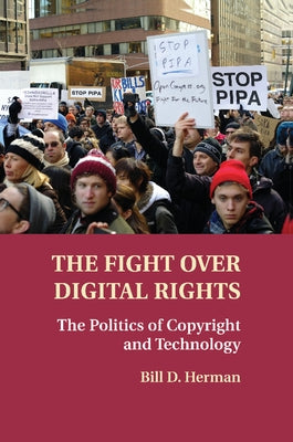 The Fight Over Digital Rights: The Politics of Copyright and Technology by Herman, Bill D.