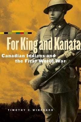 For King and Kanata: Canadian Indians and the First World War by Winegard, Timothy C.