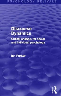 Discourse Dynamics: Critical Analysis for Social and Individual Psychology by Parker, Ian