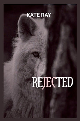 Rejected: Second Chance Wolf Shifter Romance by Ray, Kate