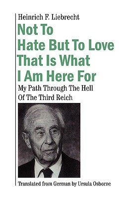 Not To Hate But To Love That Is What I Am Here For by Liebrecht, Heinrich F.