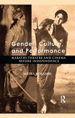 Gender, Culture, and Performance: Marathi Theatre and Cinema before Independence by Kosambi, Meera