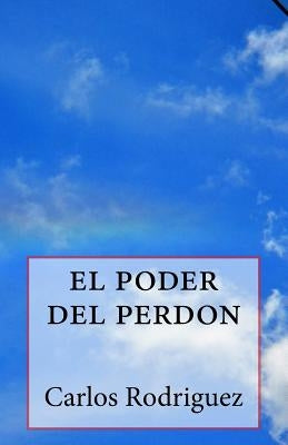 el poder del perdon by Rodriguez, Carlos