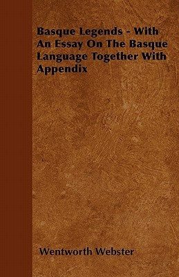Basque Legends: Collected Chiefly in the Labourd - With an Essay on the Basque Language and an Appendix on Basque Poetry by Webster, Wentworth