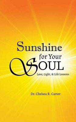 Sunshine for Your Soul: Love, Light, & Life Lessons by Carter, Chelsea R.