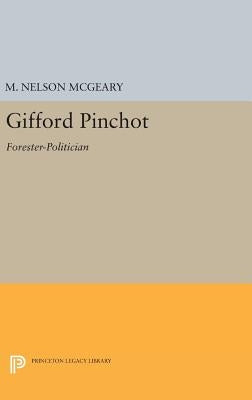 Gifford Pinchot: Forester-Politician by McGeary, M. Nelson