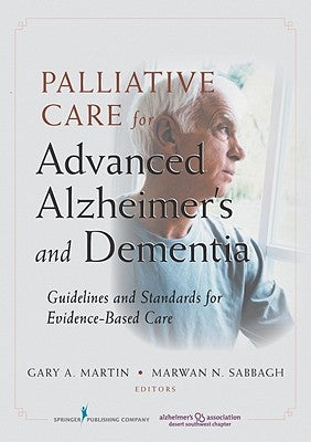 Palliative Care for Advanced Alzheimer's and Dementia: Guidelines and Standards for Evidence-Based Care by Martin, Gary