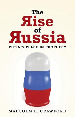 The Rise of Russia: Putin's Place in Prophecy by Crawford, Malcolm E.