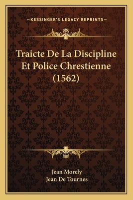 Traicte De La Discipline Et Police Chrestienne (1562) by Morely, Jean
