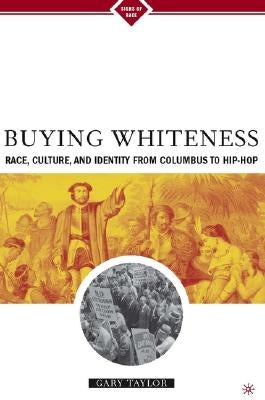 Buying Whiteness: Race, Culture, and Identity from Columbus to Hip-Hop by Taylor, G.