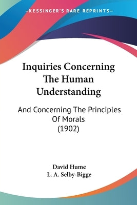 Inquiries Concerning The Human Understanding: And Concerning The Principles Of Morals (1902) by Hume, David